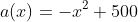 a(x)=-x^2+500