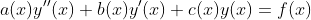a(x)y''(x)+b(x)y'(x)+c(x)y(x)=f(x)