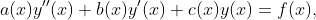 a(x)y''(x)+b(x)y'(x)+c(x)y(x)=f(x),