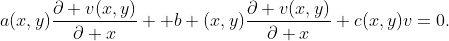 a(x,y)\dfrac{\partial v(x,y)}{\partial x} +b (x,y)\dfrac{\partial v(x,y)}{\partial x}+c(x,y)v=0.