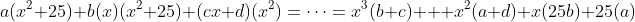 a(x^2+25)+b(x)(x^2+25)+(cx+d)(x^2)=\dots=x^3(b+c)+  x^2(a+d)+x(25b)+25(a)