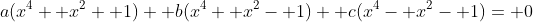 a(x^4+ x^2+ 1)+ b(x^4+ x^2- 1)+ c(x^4- x^2- 1)= 0