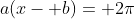 a(x- b)= 2\pi