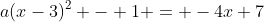 a(x-3)^2 - 1 = -4x+7