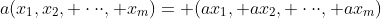 a(x_1,x_2, \cdot\cdot\cdot, x_m)= (ax_1, ax_2, \cdot\cdot\cdot, ax_m)