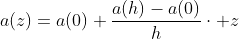 a(z)=a(0)+\frac{a(h)-a(0)}{h}\cdot z