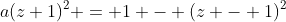 a(z+1)^2 = 1 - (z - 1)^2