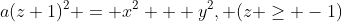 a(z+1)^2 = x^2 + y^2, (z \ge -1)