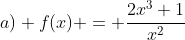 a) f(x) = \frac{2x^3+1}{x^2}