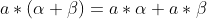 a*(\alpha+\beta)=a*\alpha+a*\beta