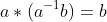 a*(a^{-1}b)=b