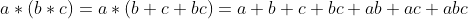 a*(b*c)=a*(b+c+bc)=a+b+c+bc+ab+ac+abc