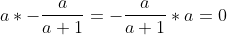 a*-\frac{a}{a+1}=-\frac{a}{a+1}*a=0