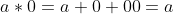 a*0=a+0+00=a