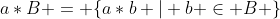 a*B = \{a*b | b \in B \}