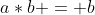 a*b = b
