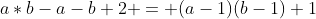 a*b-a-b+2 = (a-1)(b-1)+1