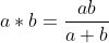 a*b=\frac{ab}{a+b}