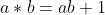 a*b=ab+1