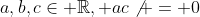 a,b,c\in \mathbb{R}, ac\not = 0