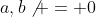 a,b\not = 0