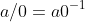 a/0=a0^{-1}