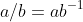 a/b=ab^{-1}