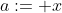 a:= x