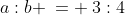 a:b \:= \:3:4