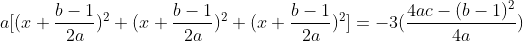 a[(x+\frac{b-1}{2a})^2+(x+\frac{b-1}{2a})^2+(x+\frac{b-1}{2a})^2]=-3(\frac{4ac-(b-1)^2}{4a})