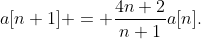 a[n+1] = \frac{4n+2}{n+1}a[n].