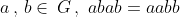 a\,,\,b\in\,G\,,\,\,abab=aabb