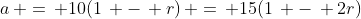 a\, =\, 10(1\, -\, r)\, =\, 15(1\, -\, 2r)