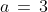 a\,=\,3