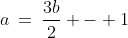 a\:=\:\frac{3b}{2} - 1