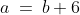 a\:=\:b+6