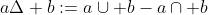 a\Delta b:=a\cup b-a\cap b