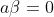 a\beta=0