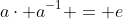 a\cdot a^{-1} = e