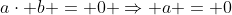 a\cdot b = 0 \Rightarrow a = 0