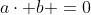 a\cdot b =0