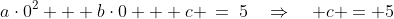 a\cdot0^2 + b\cdot0 + c \:=\:5\quad\Rightarrow\quad c = 5