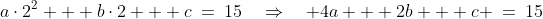 a\cdot2^2 + b\cdot2 + c\:=\:15\quad\Rightarrow\quad 4a + 2b + c \:=\:15\;\;{\color{blue}[2]}