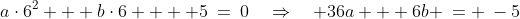 a\cdot6^2 + b\cdot6  + 5\:=\:0\quad\Rightarrow\quad 36a + 6b \:= \:-5