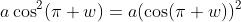 a\cos^2(\pi w)=a(\cos(\pi w))^2
