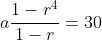 a\frac{1-r^4}{1-r}=30