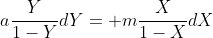 a\frac{Y}{1-Y}dY= m\frac{X}{1-X}dX