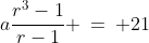 a\frac{r^3-1}{r-1} \:=\: 21