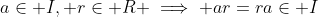 a\in I, r\in R \implies ar=ra\in I