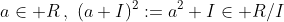 a\in R\,,\,\,(a+I)^2:=a^2+I\in R/I